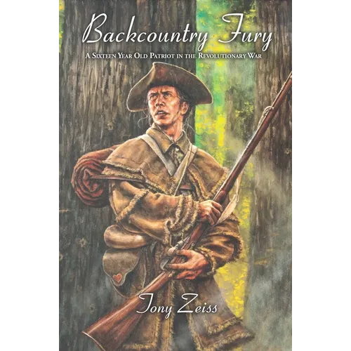 Backcountry Fury: A Sixteen-Year-Old Patriot in the Revolutionary War