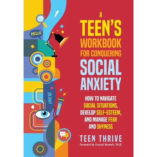 A Teen's Workbook for Conquering Social Anxiety: How to Navigate Social Situations, Develop Self-Esteem, and Manage Fear and Shyness