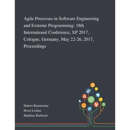Agile Processes in Software Engineering and Extreme Programming: 18th International Conference, XP 2017, Cologne, Germany, May 22-26, 2017, Proceeding