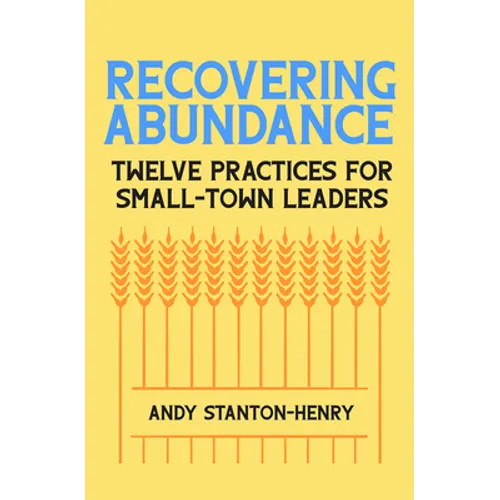 Recovering Abundance: Twelve Practices for Small-Town Leaders