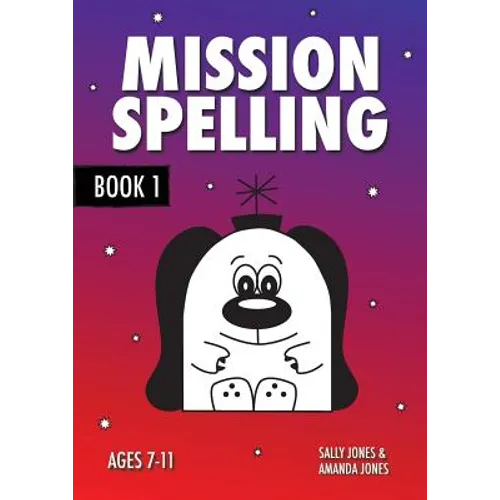 Mission Spelling Book 1: A Crash Course To Succeed In Spelling With Phonics (ages 7-11 years)
