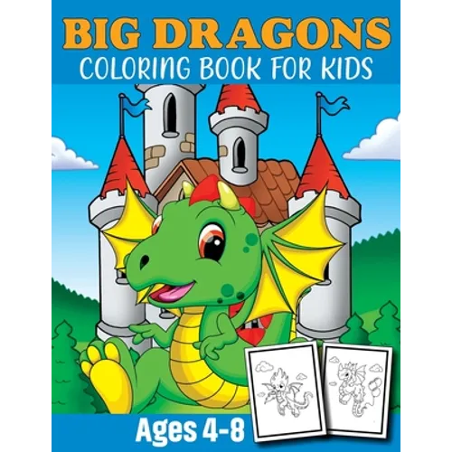 Big Dragon Coloring Book For Kids Ages 4-8: Dragon Coloring Book Children Toddlers And Preschool Kids. Fun Activity Book For Kids 2 Years Old Boys And