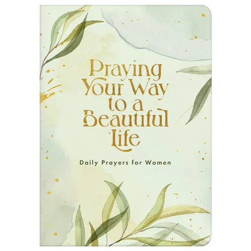 Praying Your Way to a Beautiful Life: Daily Prayers for Women