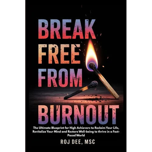 Break Free From Burnout: The Ultimate Blueprint for High-achievers to Reclaim your life, Revitalse your Mind and Restore Well-being to thrive in a Fas