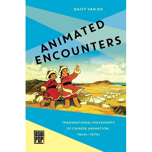 Animated Encounters: Transnational Movements of Chinese Animation, 1940s-1970s