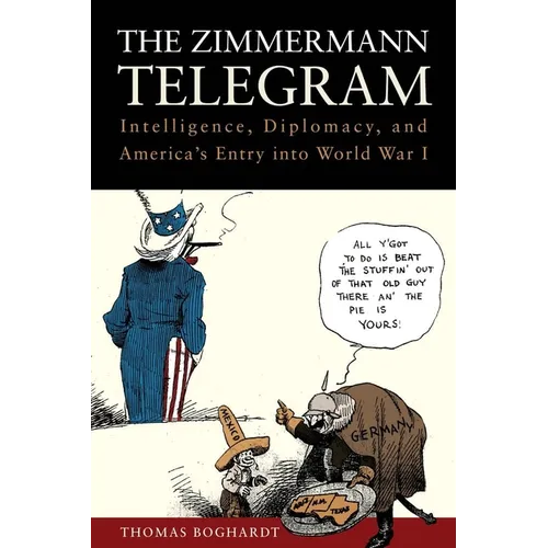 The Zimmermann Telegram: Intelligence, Diplomacy, and America's Entry Into World War I