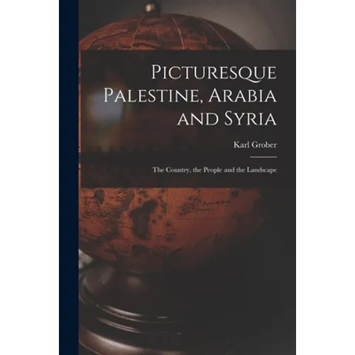 Picturesque Palestine, Arabia and Syria; the Country, the People and the Landscape