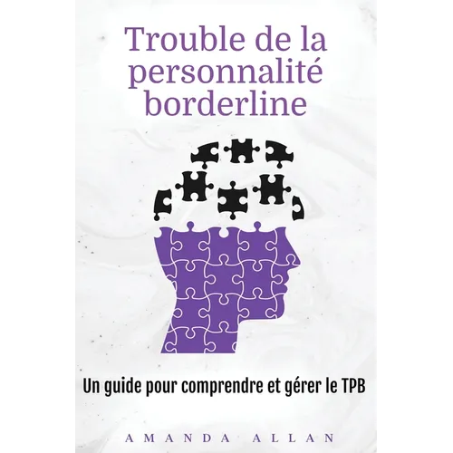 Trouble de la personnalité borderline: Un guide pour comprendre et gérer le TPB