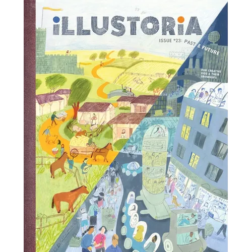 Illustoria: Past & Future: Issue #23: Stories, Comics, Diy, for Creative Kids and Their Grownups