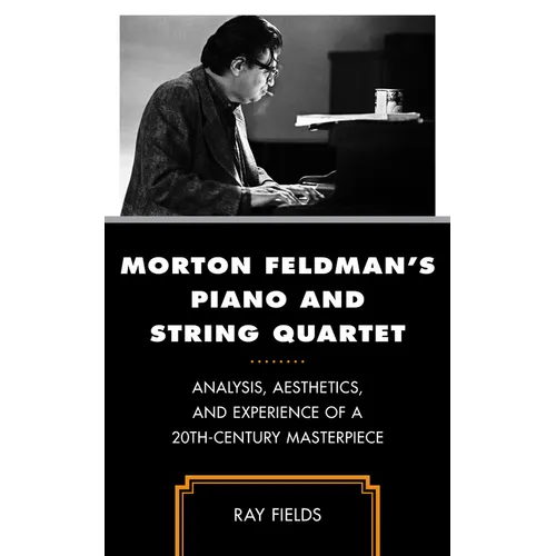 Morton Feldman's Piano and String Quartet: Analysis, Aesthetics, and Experience of a 20th-Century Masterpiece