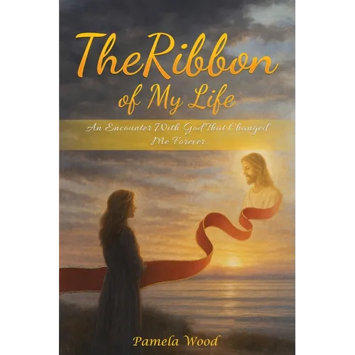 The Ribbon of My Life: An Encounter with God That Changed Me Forever