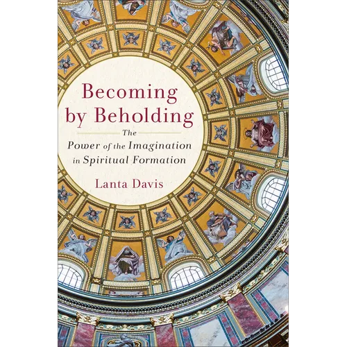 Becoming by Beholding: The Power of the Imagination in Spiritual Formation