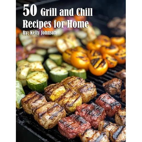 50 Grill and Chill Recipes for Home