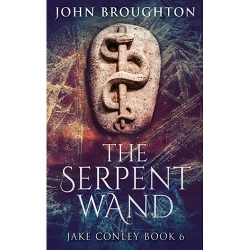 The Serpent Wand: A Tale of Ley Lines, Earth Powers, Templars and Mythical Serpents