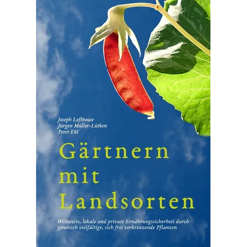 Gärtnern mit Landsorten: Weltweite, lokale und private Ernährungssicherheit durch genetisch vielfältige, sich frei verkreuzende Pflanzen