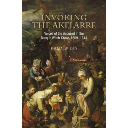 Invoking the Akelarre: Voices of the Accused in the Basque Witch-Craze, 16091614