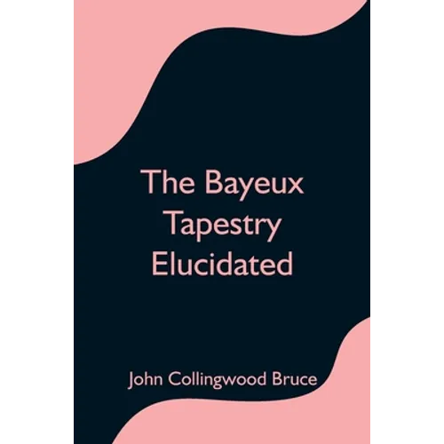The Bayeux Tapestry Elucidated