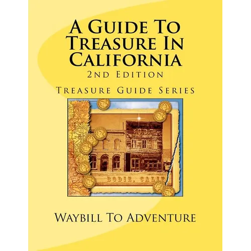 A Guide To Treasure In California, 2nd Edition: Treasure Guide Series