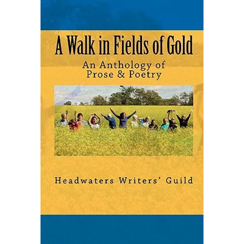 A Walk in Fields of Gold: An Anthology of Prose & Poetry