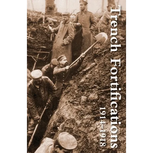 Trench Fortifications 1914-1918. a Reference Manual