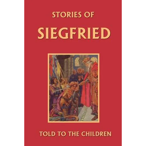 Stories of Siegfried Told to the Children (Yesterday's Classics)