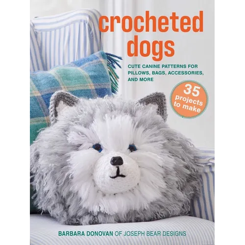 Crocheted Dogs: 35 Projects to Make: Cute Canine Patterns for Pillows, Bags, Accessories, and More