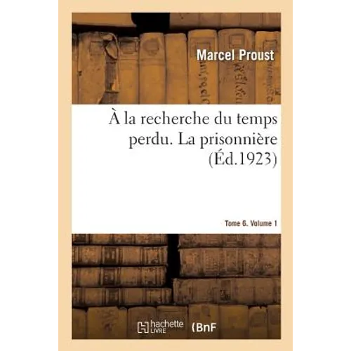 À la recherche du temps perdu. La prisonnière. Tome 6. Volume 1