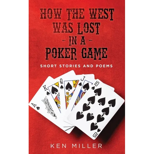 How the West Was Lost In a Poker Game: Short Stories and Poems