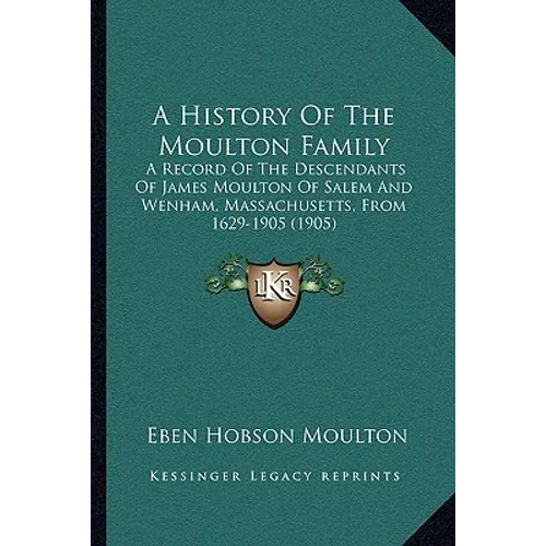 A History Of The Moulton Family: A Record Of The Descendants Of James Moulton Of Salem And Wenham, Massachusetts, From 1629-1905 (1905)