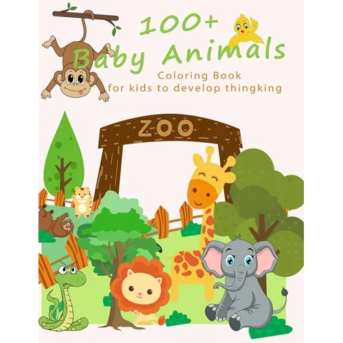 Baby Animals: 100+ Baby Animals Coloring Book for Kid to Develop Thinking, for toddlers 2-4 years, 4 - 6 years