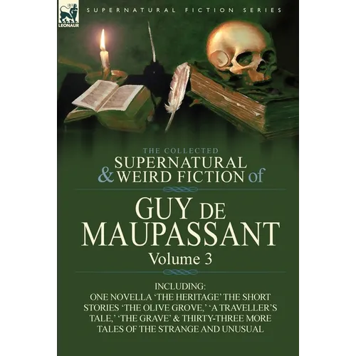 The Collected Supernatural and Weird Fiction of Guy de Maupassant: Volume 3-Including One Novella 'The Heritage' and Thirty-Six Short Stories of the S