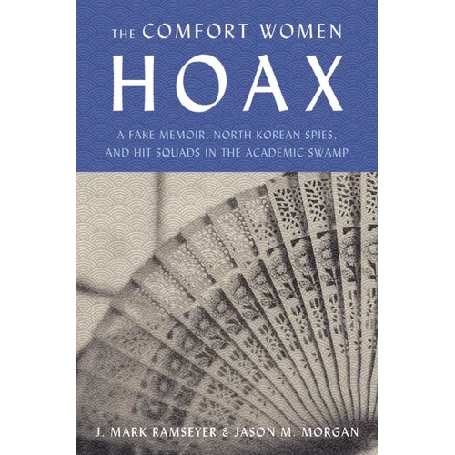 The Comfort Women Hoax: A Fake Memoir, North Korean Spies, and Hit Squads in the Academic Swamp