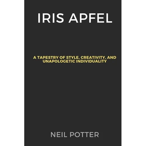 Iris Apfel: A Tapestry of Style, Creativity, and Unapologetic Individuality