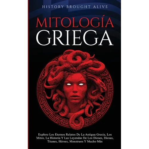Mitología Griega Explore Los Eternos Relatos De La Antigua Grecia, Los Mitos, La Historia Y Las Leyendas De Los Dioses, Diosas, Titanes, Héroes, Monst