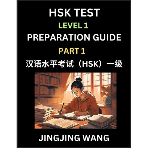 HSK Test Level 1 Preparation Guide (Part 1)- A Beginner's Study Material to Self-learn Mandarin Chinese Characters, Words, Example Sentences, Vocabula