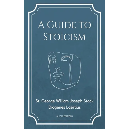 A Guide to Stoicism: New Large print edition followed by the biographies of various Stoic philosophers taken from "The lives and opinions of eminent p
