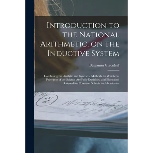 Introduction to the National Arithmetic, on the Inductive System; Combining the Analytic and Synthetic Methods. In Which the Principles of the Science