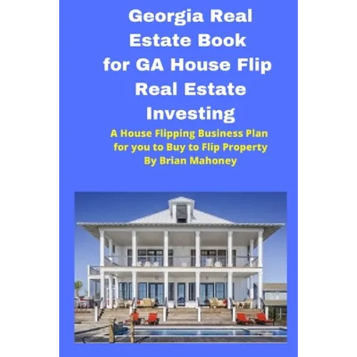 Georgia Real Estate Book for GA House Flip Real Estate Investing: A House Flipping Business Plan for you to Buy to Flip Property