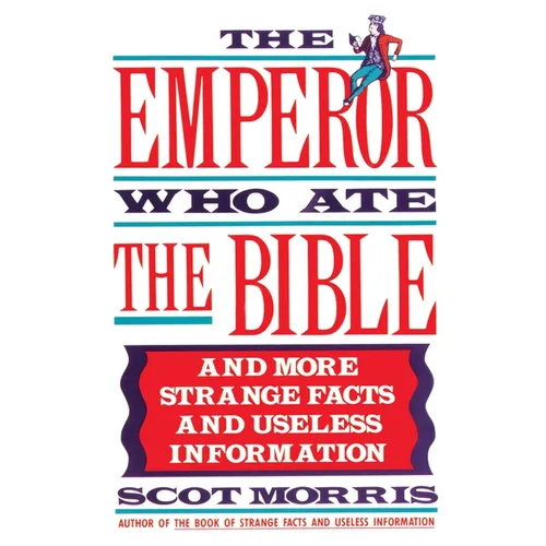 The Emperor Who Ate the Bible: And More Strange Facts and Useless Information