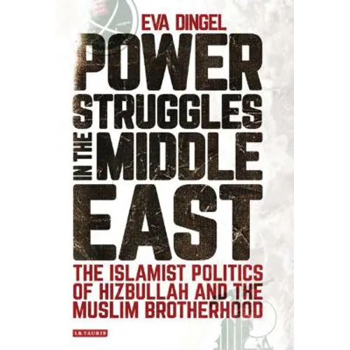 Power Struggles in the Middle East: The Islamist Politics of Hizbullah and the Muslim Brotherhood