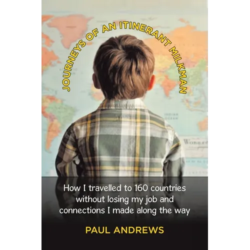 Journeys of an Itinerant Milkman: How I travelled to 160 countries without losing my job and connections I made along the way