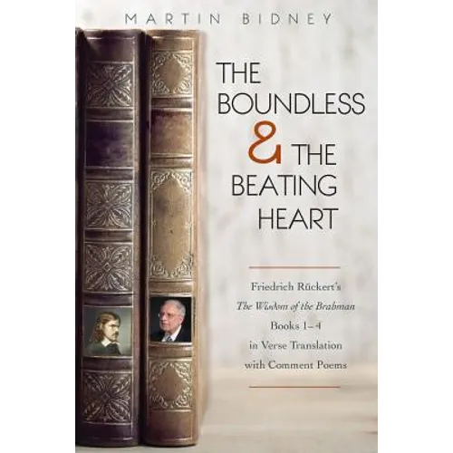 The Boundless and the Beating Heart: Friedrich Ruckert's Wisdom of the Brahman Books 1-4