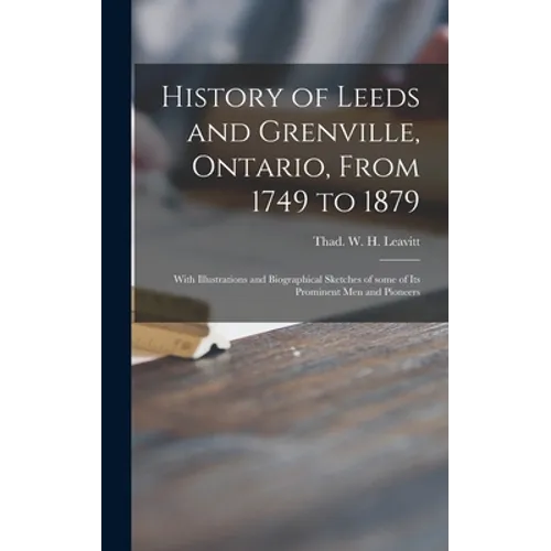 History of Leeds and Grenville, Ontario, From 1749 to 1879 [microform]: With Illustrations and Biographical Sketches of Some of Its Prominent Men and