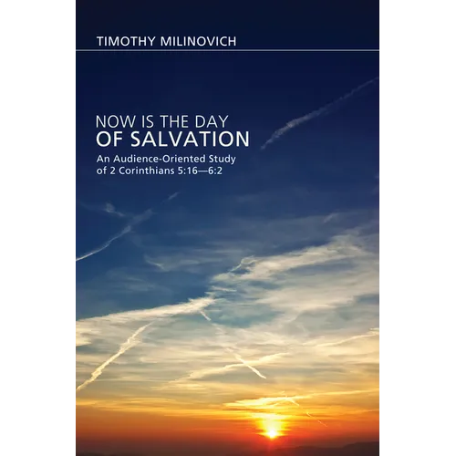 Now Is the Day of Salvation: An Audience-Oriented Study of 2 Corinthians 5:16--6:2
