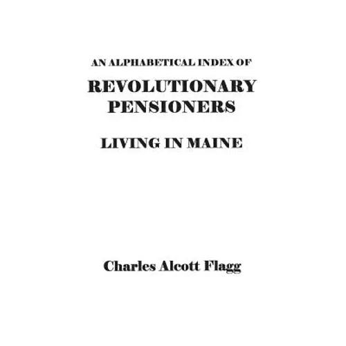 Alphabetical Index of Revolutionary Pensioners Living in Maine