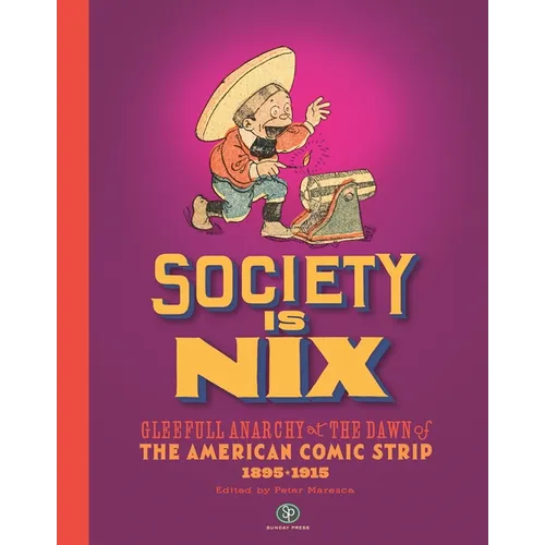 Society Is Nix: Gleeful Anarchy at the Dawn of the American Comic Strip 1895-1915 Revised Edition