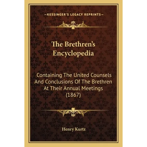 The Brethren's Encyclopedia: Containing The United Counsels And Conclusions Of The Brethren At Their Annual Meetings (1867)