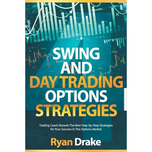 Swing and Day Trading Options Strategies: Trading Coach Reveals The Best Step-by-Step Strategies for Your Success in The Options Market