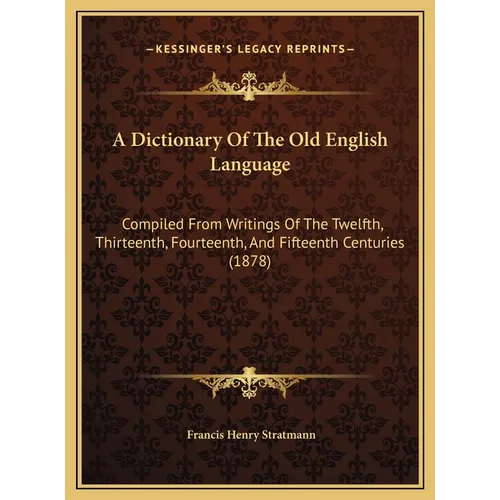 A Dictionary Of The Old English Language: Compiled From Writings Of The Twelfth, Thirteenth, Fourteenth, And Fifteenth Centuries (1878)