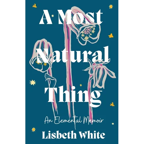 A Most Natural Thing: An Elemental Memoir